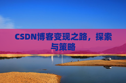 CSDN博客变现之路，探索与策略